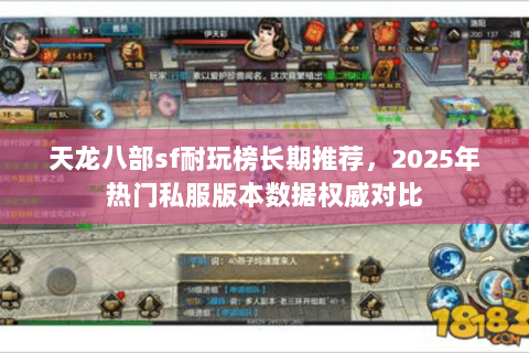 天龙八部sf耐玩榜长期推荐，2025年热门私服版本数据权威对比
