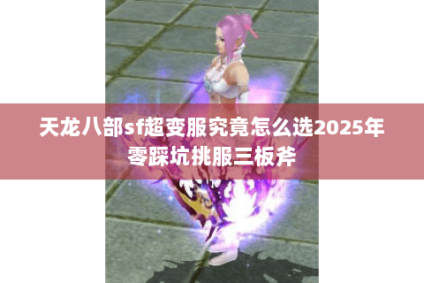 天龙八部sf超变服究竟怎么选2025年零踩坑挑服三板斧