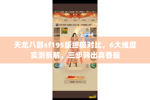 天龙八部sf195版终极对比，6大维度实测拆解，三步筛出真香服
