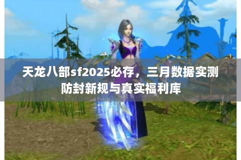 天龙八部sf2025必存，三月数据实测防封新规与真实福利库