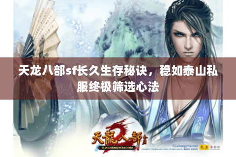 天龙八部sf长久生存秘诀，稳如泰山私服终极筛选心法