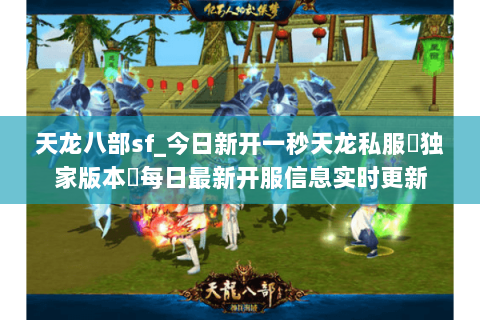天龙八部sf_今日新开一秒天龙私服▷独家版本◁每日最新开服信息实时更新