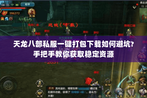 天龙八部私服一键打包下载如何避坑?手把手教你获取稳定资源