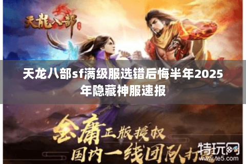 天龙八部sf满级服选错后悔半年2025年隐藏神服速报