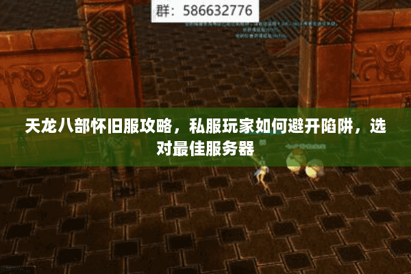 天龙八部怀旧服攻略,私服玩家如何避开陷阱,选对最佳服务器 天龙八部怀旧服攻略,私服玩家如何避开陷阱,选对最佳服务器