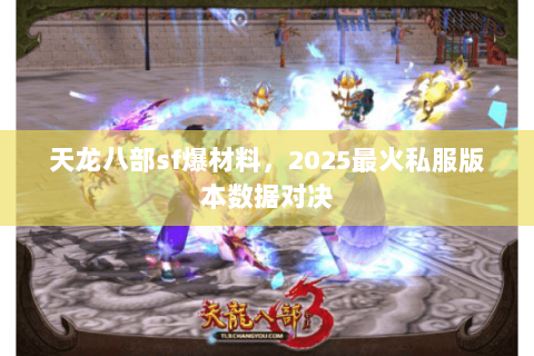 天龙八部sf爆材料，2025最火私服版本数据对决