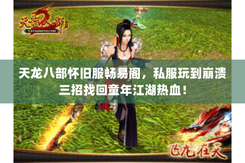 天龙八部怀旧服畅易阁，私服玩到崩溃三招找回童年江湖热血！