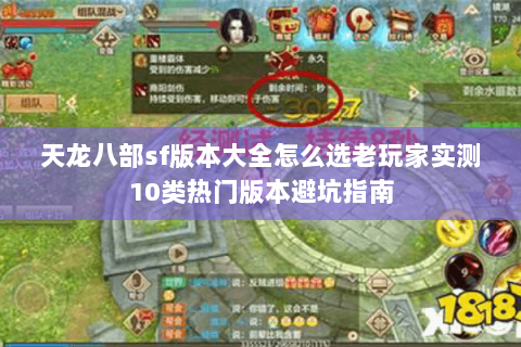 天龙八部sf版本大全怎么选老玩家实测10类热门版本避坑指南