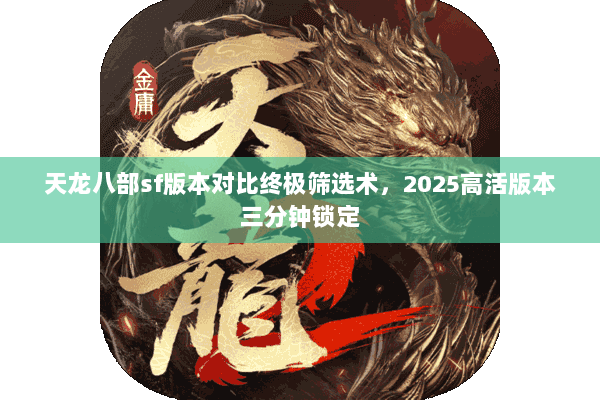 天龙八部sf版本对比终极筛选术，2025高活版本三分钟锁定