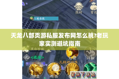 天龙八部页游私服发布网怎么挑?老玩家实测避坑指南