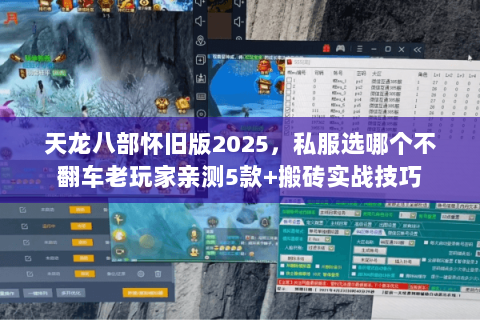天龙八部怀旧版2025，私服选哪个不翻车老玩家亲测5款+搬砖实战技巧