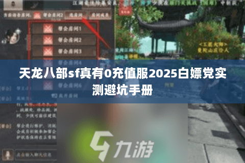天龙八部sf真有0充值服2025白嫖党实测避坑手册 天龙八部sf真有0充值服2025白嫖党实测避坑手册