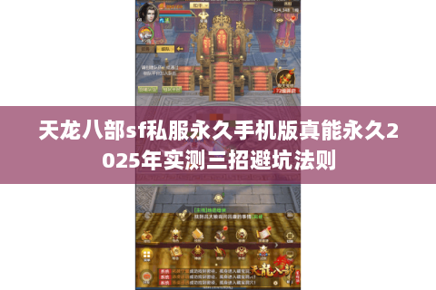 天龙八部sf私服永久手机版真能永久2025年实测三招避坑法则