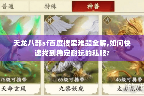天龙八部sf百度搜索难题全解,如何快速找到稳定耐玩的私服?