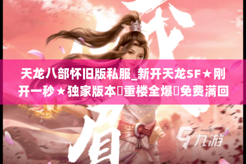 天龙八部怀旧版私服_新开天龙SF★刚开一秒★独家版本◈重楼全爆◈免费满回馈 天龙八部怀旧版私服_新开天龙SF★刚开一秒★独家版本◈重楼全爆◈免费满回馈
