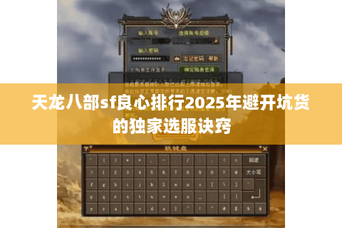 天龙八部sf良心排行2025年避开坑货的独家选服诀窍