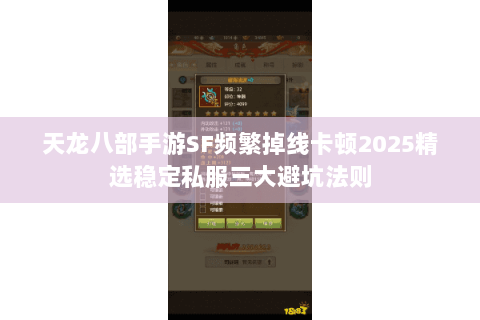 天龙八部手游SF频繁掉线卡顿2025精选稳定私服三大避坑法则