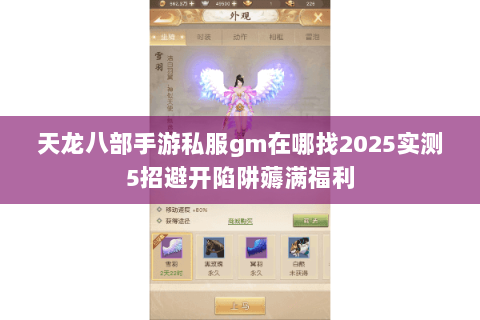 天龙八部手游私服gm在哪找2025实测5招避开陷阱薅满福利