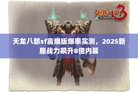 天龙八部sf高爆版爆率实测，2025新服战力飙升8倍内幕