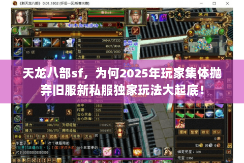 天龙八部sf,为何2025年玩家集体抛弃旧服新私服独家玩法大起底! 天龙八部sf,为何2025年玩家集体抛弃旧服新私服独家玩法大起底!