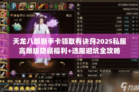 天龙八部新手卡领取有诀窍2025私服高爆版隐藏福利+选服避坑全攻略
