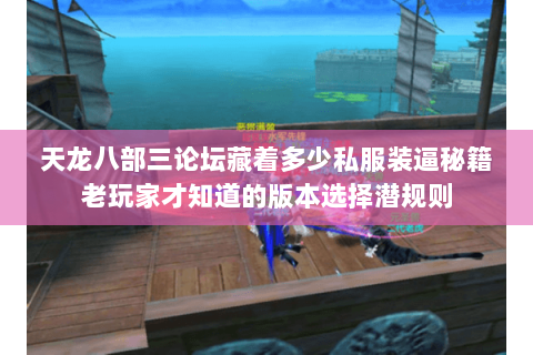 天龙八部三论坛藏着多少私服装逼秘籍老玩家才知道的版本选择潜规则 天龙八部三论坛藏着多少私服装逼秘籍老玩家才知道的版本选择潜规则