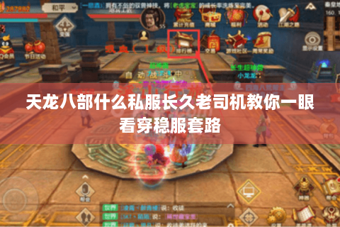 天龙八部什么私服长久老司机教你一眼看穿稳服套路