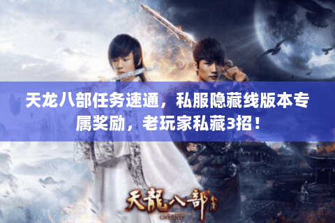 天龙八部任务速通，私服隐藏线版本专属奖励，老玩家私藏3招！