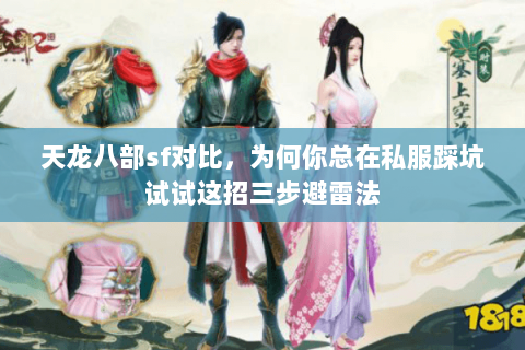 天龙八部sf对比，为何你总在私服踩坑试试这招三步避雷法