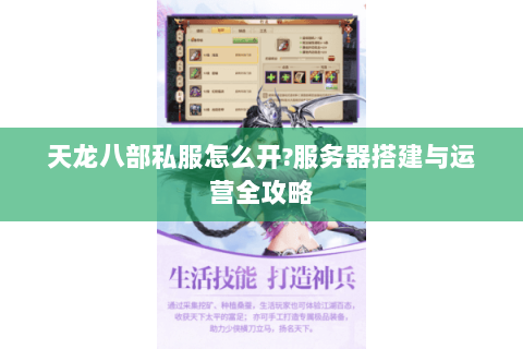 天龙八部私服怎么开?服务器搭建与运营全攻略 天龙八部私服怎么开?服务器搭建与运营全攻略