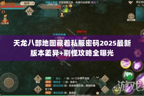 天龙八部地图藏着私服密码2025最新版本差异+刷怪攻略全曝光