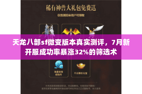 天龙八部sf微变版本真实测评，7月新开服成功率暴涨32%的筛选术