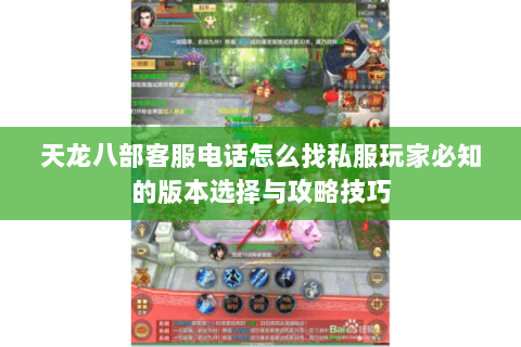 天龙八部客服电话怎么找私服玩家必知的版本选择与攻略技巧