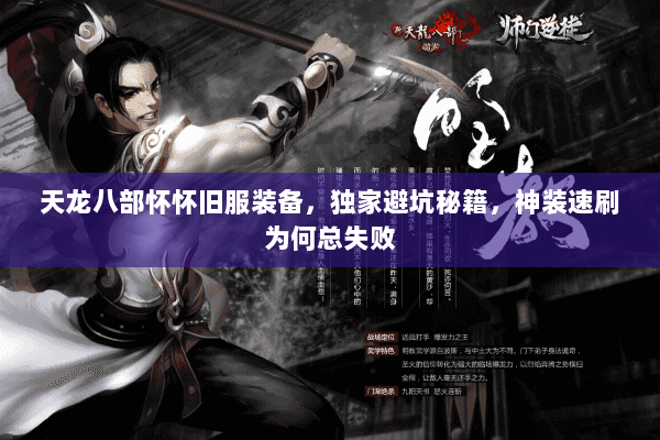 天龙八部怀怀旧服装备，独家避坑秘籍，神装速刷为何总失败