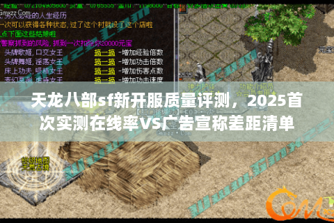 天龙八部sf新开服质量评测，2025首次实测在线率VS广告宣称差距清单