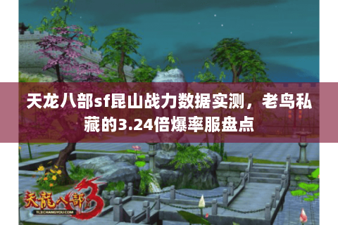 天龙八部sf昆山战力数据实测，老鸟私藏的3.24倍爆率服盘点
