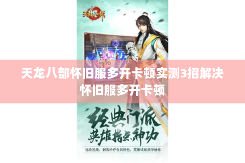 天龙八部怀旧服多开卡顿实测3招解决怀旧服多开卡顿