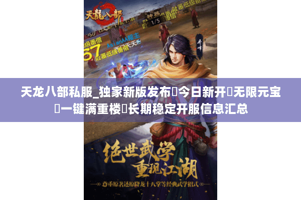 天龙八部私服_独家新版发布▶今日新开◀无限元宝▷一键满重楼◁长期稳定开服信息汇总