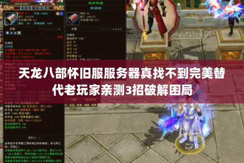 天龙八部怀旧服服务器真找不到完美替代老玩家亲测3招破解困局 天龙八部怀旧服服务器真找不到完美替代老玩家亲测3招破解困局