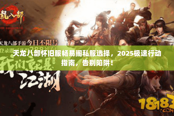 天龙八部怀旧服畅易阁私服选择，2025极速行动指南，告别陷阱！