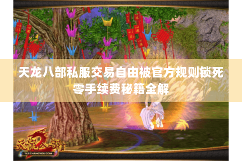 天龙八部私服交易自由被官方规则锁死零手续费秘籍全解
