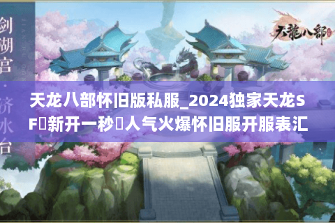 天龙八部怀旧版私服_2024独家天龙SF▷新开一秒◁人气火爆怀旧服开服表汇总