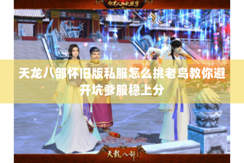 天龙八部怀旧版私服怎么挑老鸟教你避开坑爹服稳上分