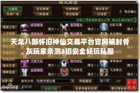 天龙八部怀旧神仙交易平台官网被封骨灰玩家亲测3招安全畅玩私服