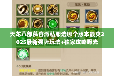 天龙八部慕容派私服选哪个版本最爽2025最新强势玩法+独家攻略曝光