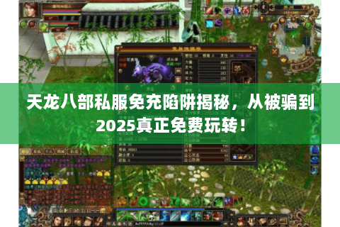 天龙八部私服免充陷阱揭秘，从被骗到2025真正免费玩转！