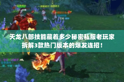 天龙八部技能藏着多少秘密私服老玩家拆解3款热门版本的爆发连招! 天龙八部技能藏着多少秘密私服老玩家拆解3款热门版本的爆发连招!