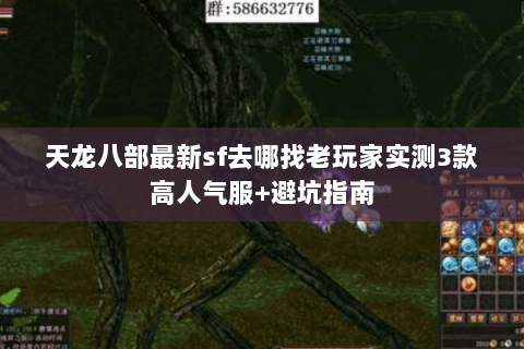 天龙八部最新sf去哪找老玩家实测3款高人气服+避坑指南