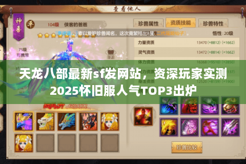 天龙八部最新sf发网站,资深玩家实测2025怀旧服人气TOP3出炉 天龙八部最新sf发网站,资深玩家实测2025怀旧服人气TOP3出炉