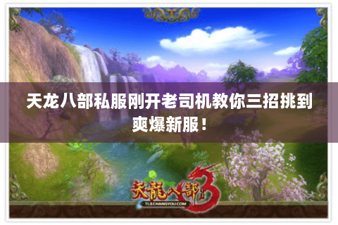 天龙八部私服刚开老司机教你三招挑到爽爆新服！